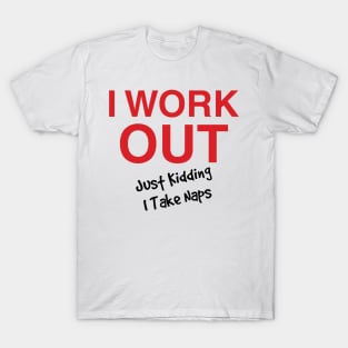 I Work Out. Just Kidding, I Take Naps T-Shirt